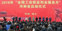 2018年“全国工会就业创业服务月”河南省启动仪式在商丘举行 - 总工会