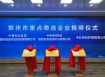 三家物流领域“国家队”企业在郑州同日揭牌 - 河南一百度